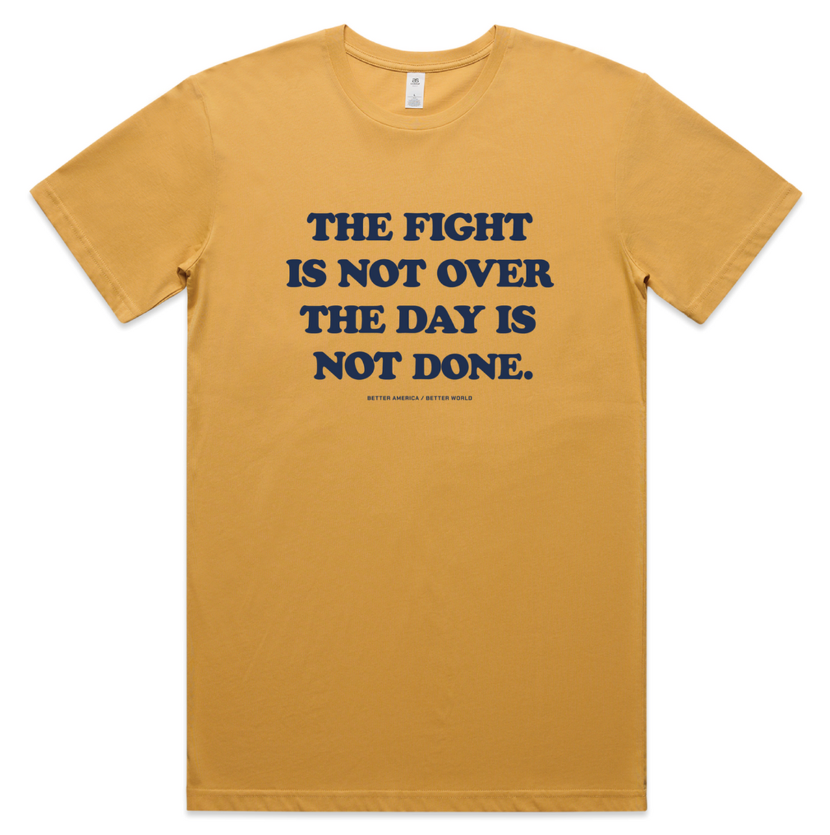 The Fight Is Not Over, The Day Is Not Done T-shirt (Harvest Gold)
